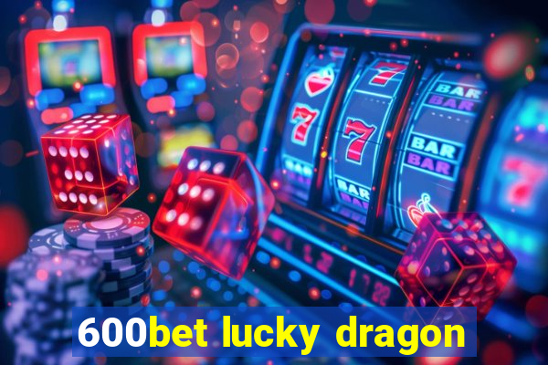 600bet lucky dragon